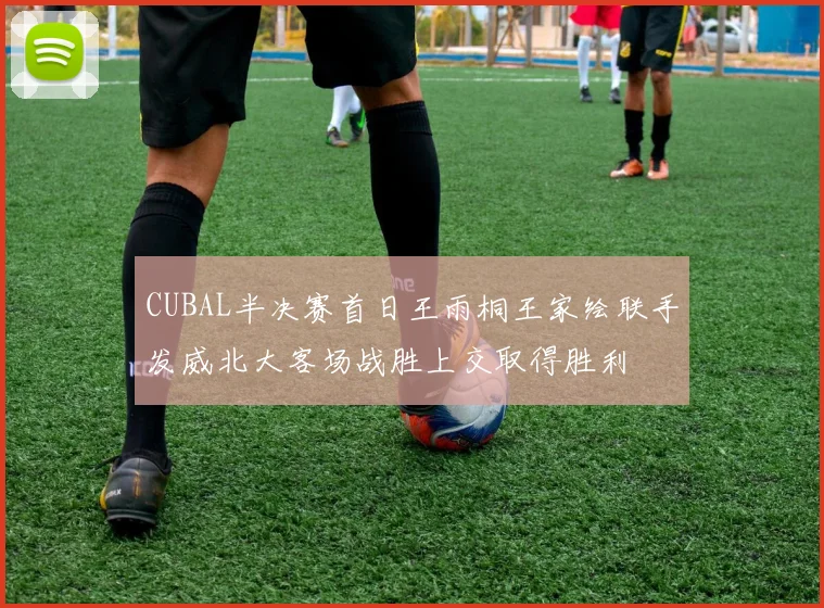 CUBAL半决赛首日王雨桐王家绘联手发威北大客场战胜上交取得胜利